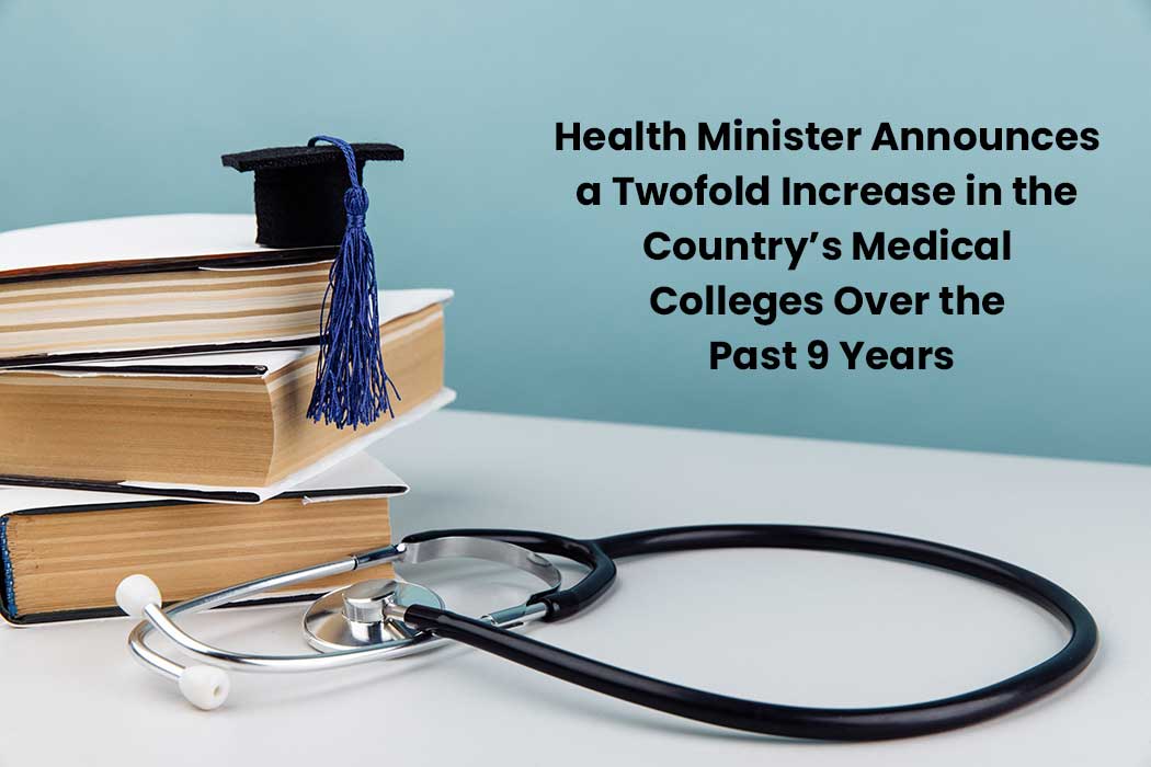 Health Minister Announces a Twofold Increase in the Country’s Medical Colleges Over the Past 9 Years
