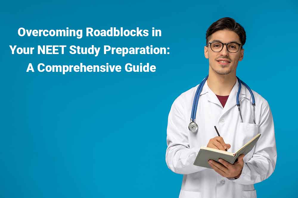 Overcoming Roadblocks in Your NEET Study Preparation: A Comprehensive Guide