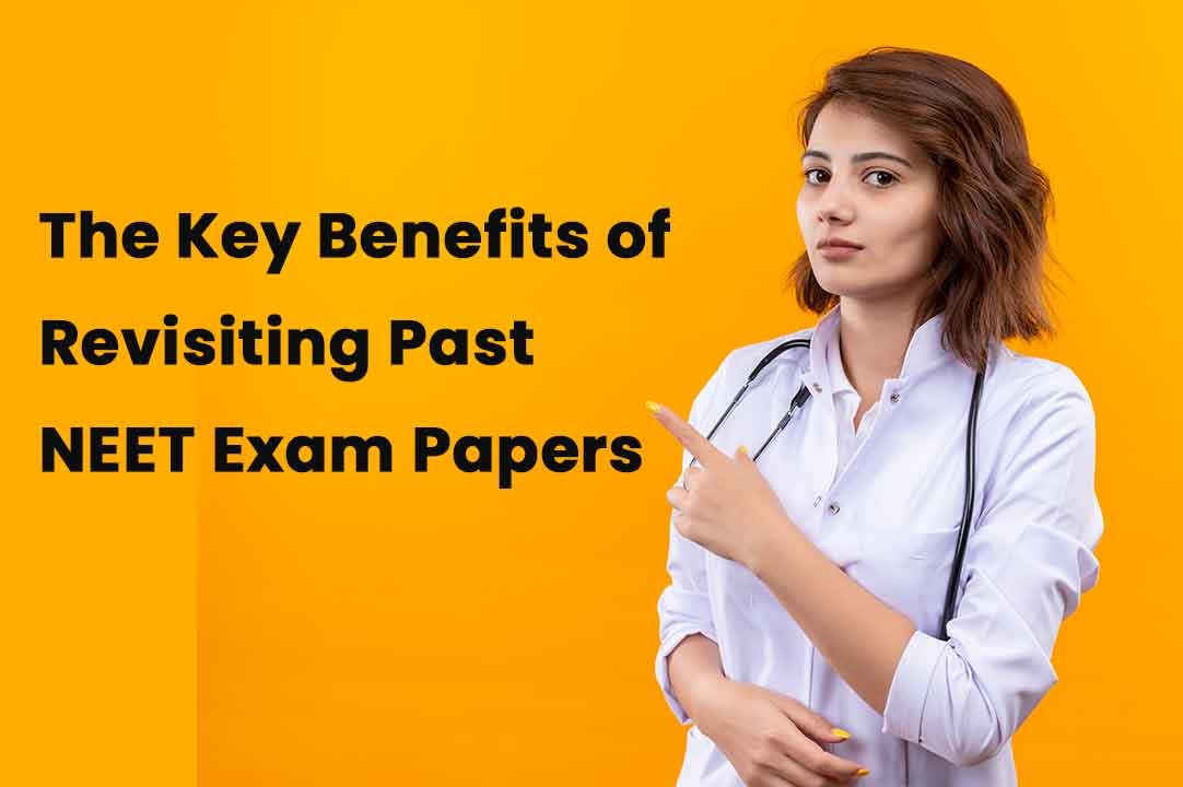 Unlocking Success: The Key Benefits of Revisiting Past NEET Exam Papers
